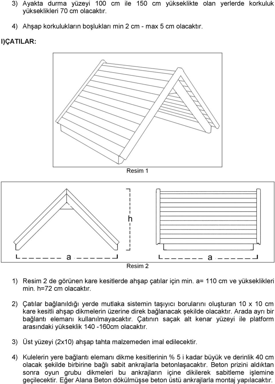 2) Çatılar bağlanıldığı yerde mutlaka sistemin taşıyıcı borularını oluşturan 10 x 10 cm kare kesitli ahşap dikmelerin üzerine direk bağlanacak şekilde olacaktır.