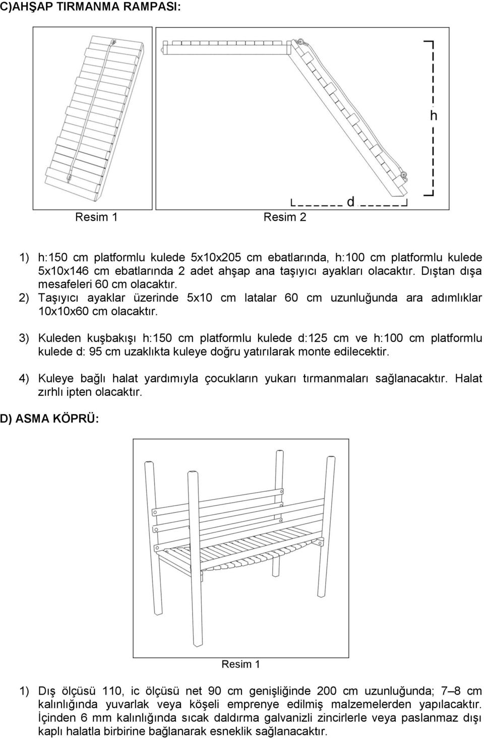 3) Kuleden kuşbakışı h:150 cm platformlu kulede d:125 cm ve h:100 cm platformlu kulede d: 95 cm uzaklıkta kuleye doğru yatırılarak monte edilecektir.