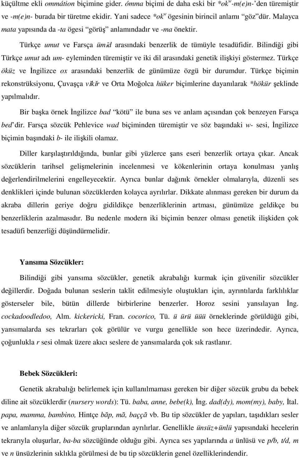 Bilindiği gibi Türkçe umut adı um- eyleminden türemiştir ve iki dil arasındaki genetik ilişkiyi göstermez. Türkçe öküz ve İngilizce ox arasındaki benzerlik de günümüze özgü bir durumdur.