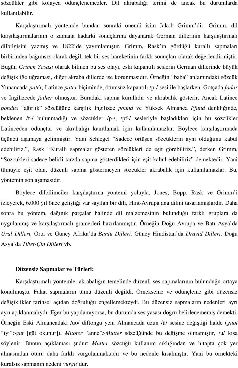 Grimm, Rask ın gördüğü kurallı sapmaları birbirinden bağımsız olarak değil, tek bir ses hareketinin farklı sonuçları olarak değerlendirmiştir.