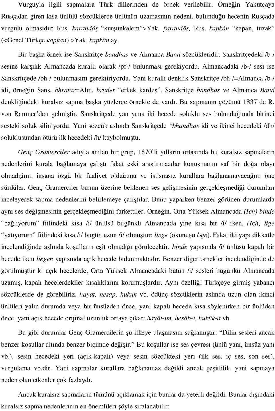 Sanskritçedeki /b-/ sesine karşılık Almancada kurallı olarak /pf-/ bulunması gerekiyordu. Almancadaki /b-/ sesi ise Sanskritçede /bh-/ bulunmasını gerektiriyordu.