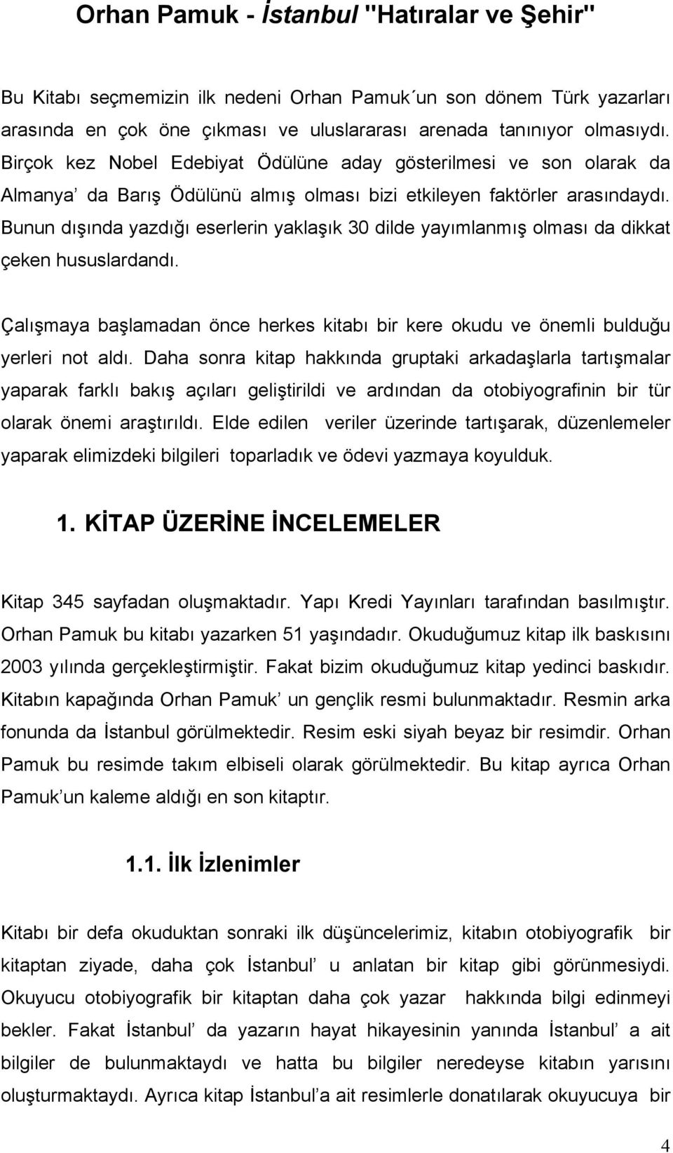 Bunun dışında yazdığı eserlerin yaklaşık 30 dilde yayımlanmış olması da dikkat çeken hususlardandı. Çalışmaya başlamadan önce herkes kitabı bir kere okudu ve önemli bulduğu yerleri not aldı.