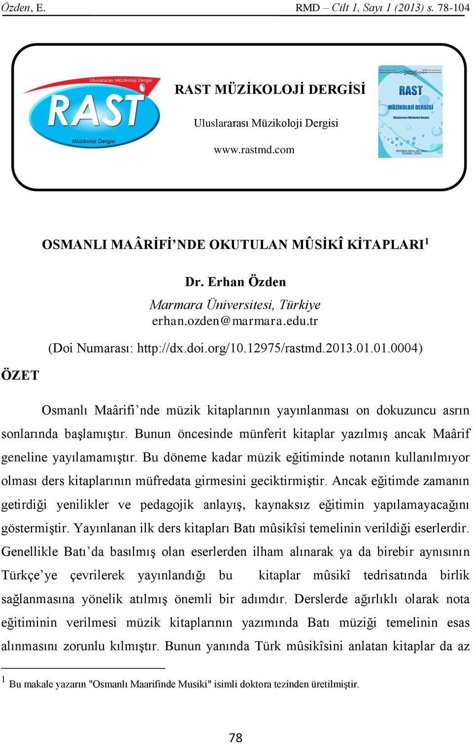 .01.01.0004) Osmanlı Maârifi nde müzik kitaplarının yayınlanması on dokuzuncu asrın sonlarında başlamıştır. Bunun öncesinde münferit kitaplar yazılmış ancak Maârif geneline yayılamamıştır.