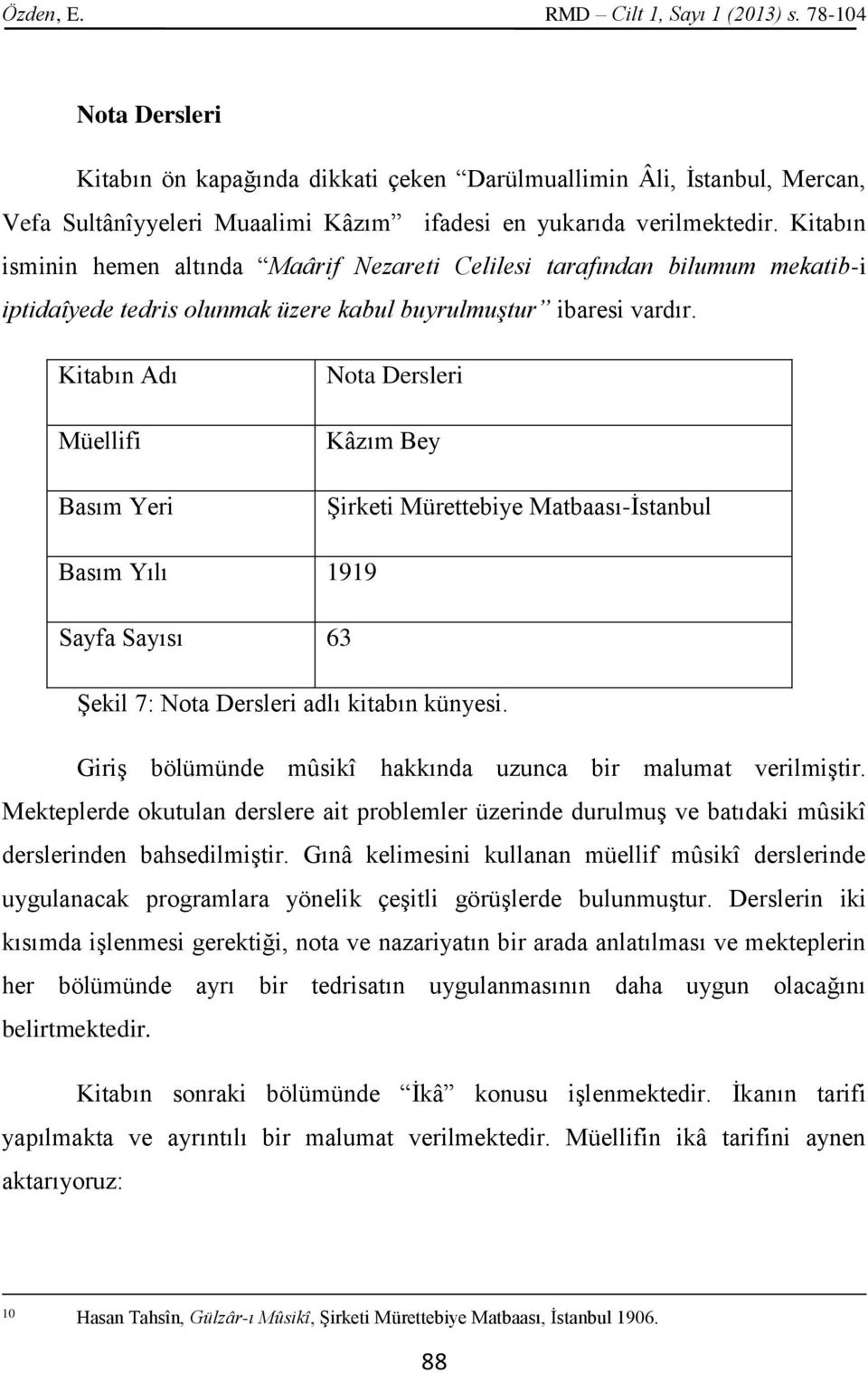 Kitabın isminin hemen altında Maârif Nezareti Celilesi tarafından bilumum mekatib-i iptidaîyede tedris olunmak üzere kabul buyrulmuştur ibaresi vardır.