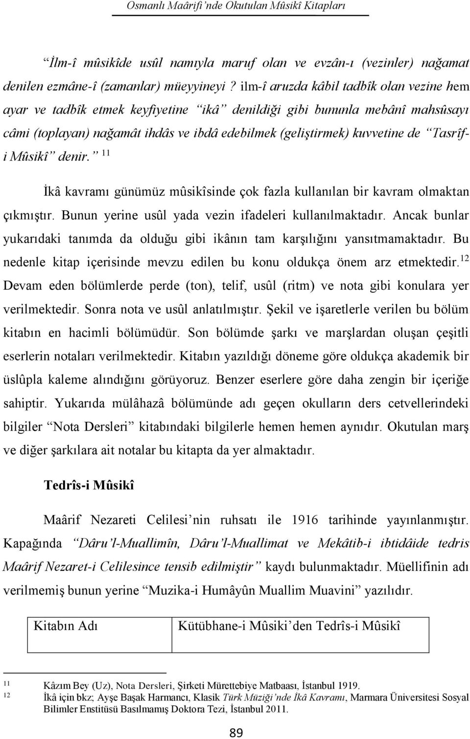 Tasrîfi Mûsikî denir. 11 İkâ kavramı günümüz mûsikîsinde çok fazla kullanılan bir kavram olmaktan çıkmıştır. Bunun yerine usûl yada vezin ifadeleri kullanılmaktadır.