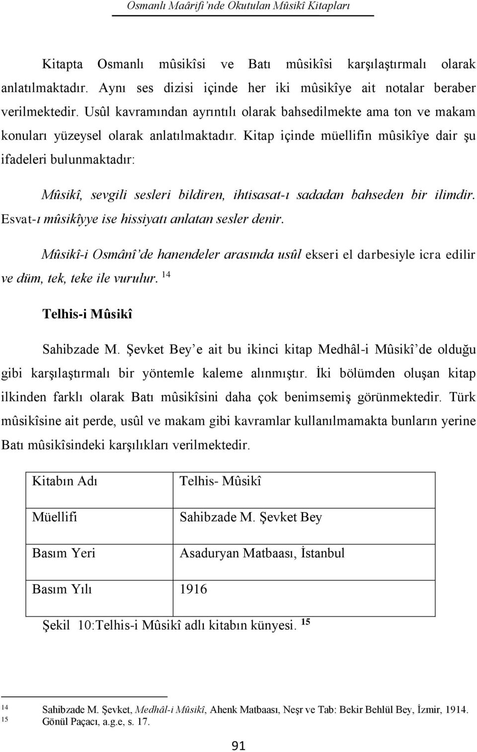 Kitap içinde müellifin mûsikîye dair şu ifadeleri bulunmaktadır: Mûsikî, sevgili sesleri bildiren, ihtisasat-ı sadadan bahseden bir ilimdir. Esvat-ı mûsikîyye ise hissiyatı anlatan sesler denir.