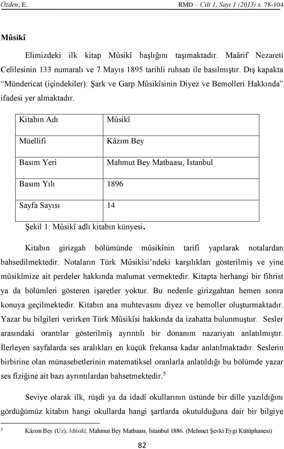 Kitabın Adı Müellifi Basım Yeri Mûsikî Kâzım Bey Mahmut Bey Matbaası, İstanbul Basım Yılı 1896 Sayfa Sayısı 14 Şekil 1: Mûsikî adlı kitabın künyesi.