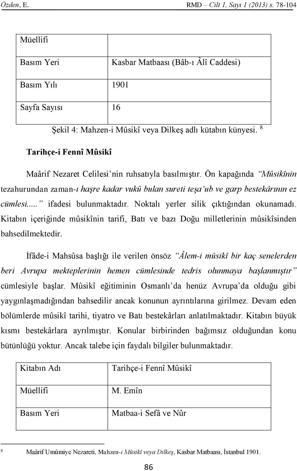 .. ifadesi bulunmaktadır. Noktalı yerler silik çıktığından okunamadı. Kitabın içeriğinde mûsikînin tarifi, Batı ve bazı Doğu milletlerinin mûsikîsinden bahsedilmektedir.