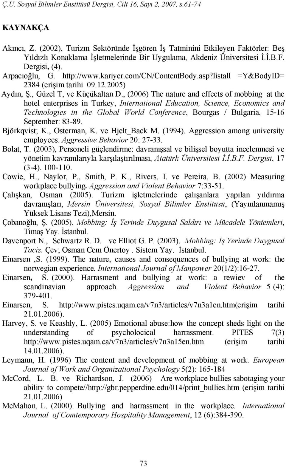 , (2006) The nature and effects of mobbing at the hotel enterprises in Turkey, International Education, Science, Economics and Technologies in the Global World Conference, Bourgas / Bulgaria, 15-16