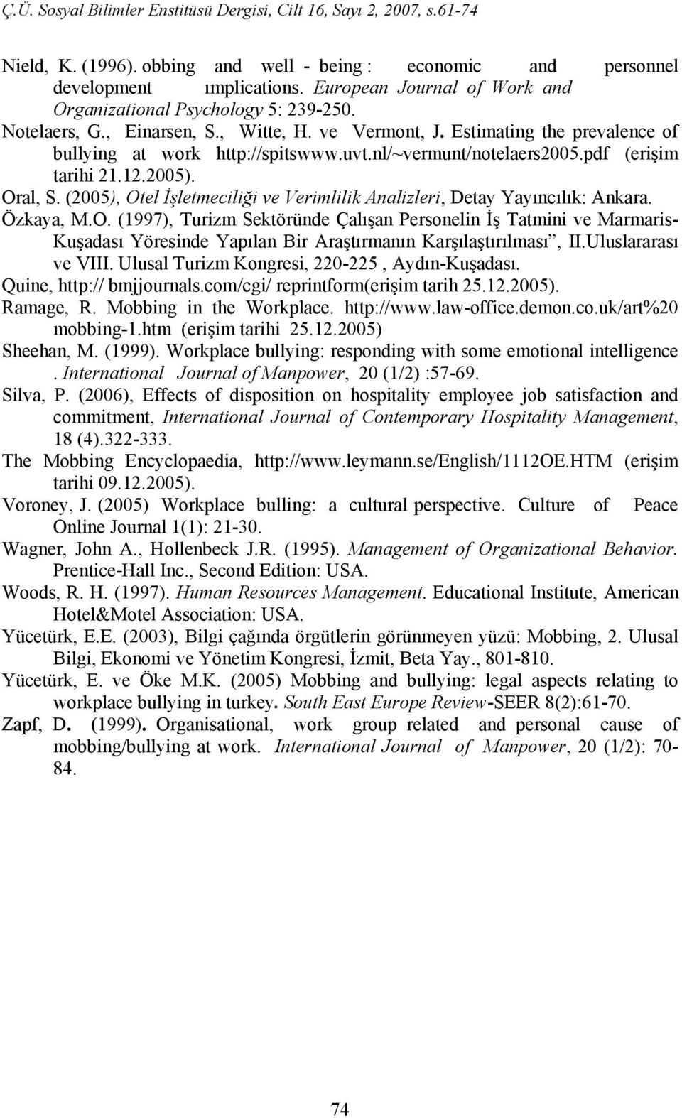 (2005), Otel İşletmeciliği ve Verimlilik Analizleri, Detay Yayıncılık: Ankara. Özkaya, M.O. (1997), Turizm Sektöründe Çalışan Personelin İş Tatmini ve Marmaris- Kuşadası Yöresinde Yapılan Bir Araştırmanın Karşılaştırılması, II.