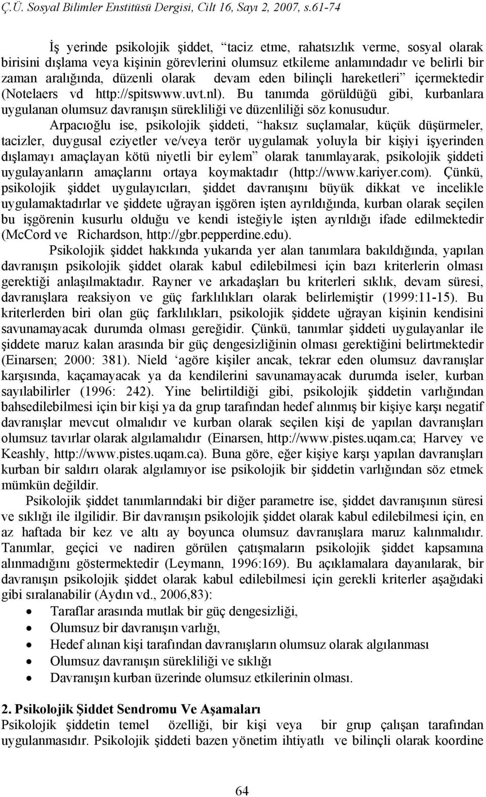 Arpacıoğlu ise, psikolojik şiddeti, haksız suçlamalar, küçük düşürmeler, tacizler, duygusal eziyetler ve/veya terör uygulamak yoluyla bir kişiyi işyerinden dışlamayı amaçlayan kötü niyetli bir eylem