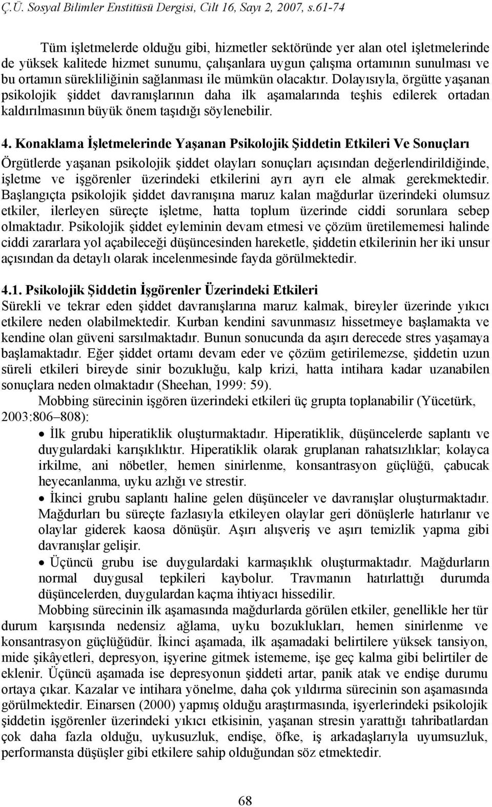 Konaklama İşletmelerinde Yaşanan Psikolojik Şiddetin Etkileri Ve Sonuçları Örgütlerde yaşanan psikolojik şiddet olayları sonuçları açısından değerlendirildiğinde, işletme ve işgörenler üzerindeki