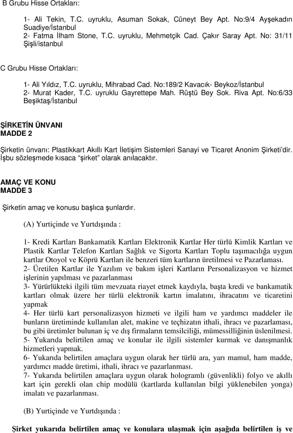 No:6/33 Beikta/stanbul RKETN ÜNVANI MADDE 2 irketin ünvanı: Plastikkart Akıllı Kart letiim Sistemleri Sanayi ve Ticaret Anonim irketi dir. bu sözlemede kısaca irket olarak anılacaktır.