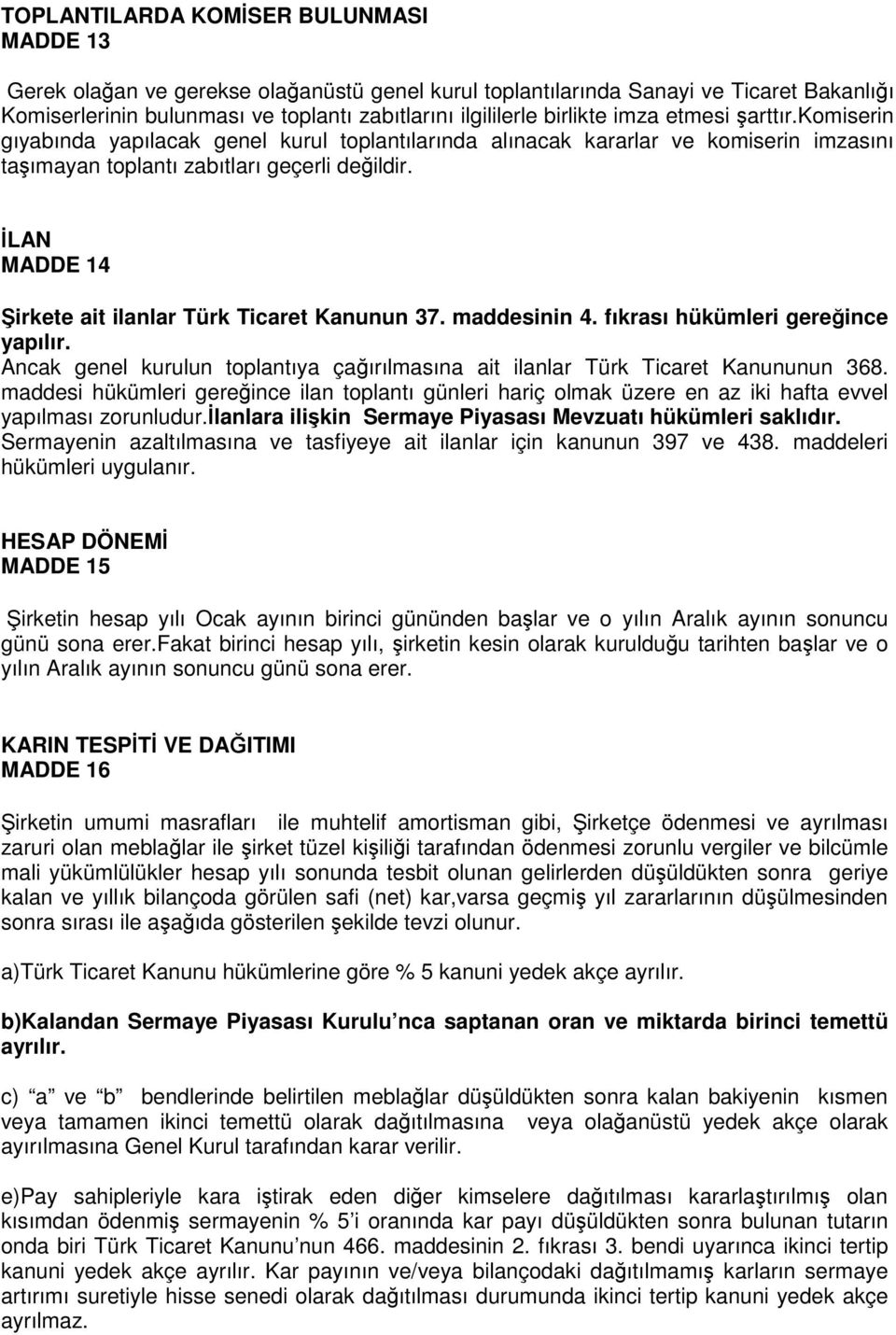 LAN MADDE 14 irkete ait ilanlar Türk Ticaret Kanunun 37. maddesinin 4. fıkrası hükümleri gereince yapılır. Ancak genel kurulun toplantıya çaırılmasına ait ilanlar Türk Ticaret Kanununun 368.