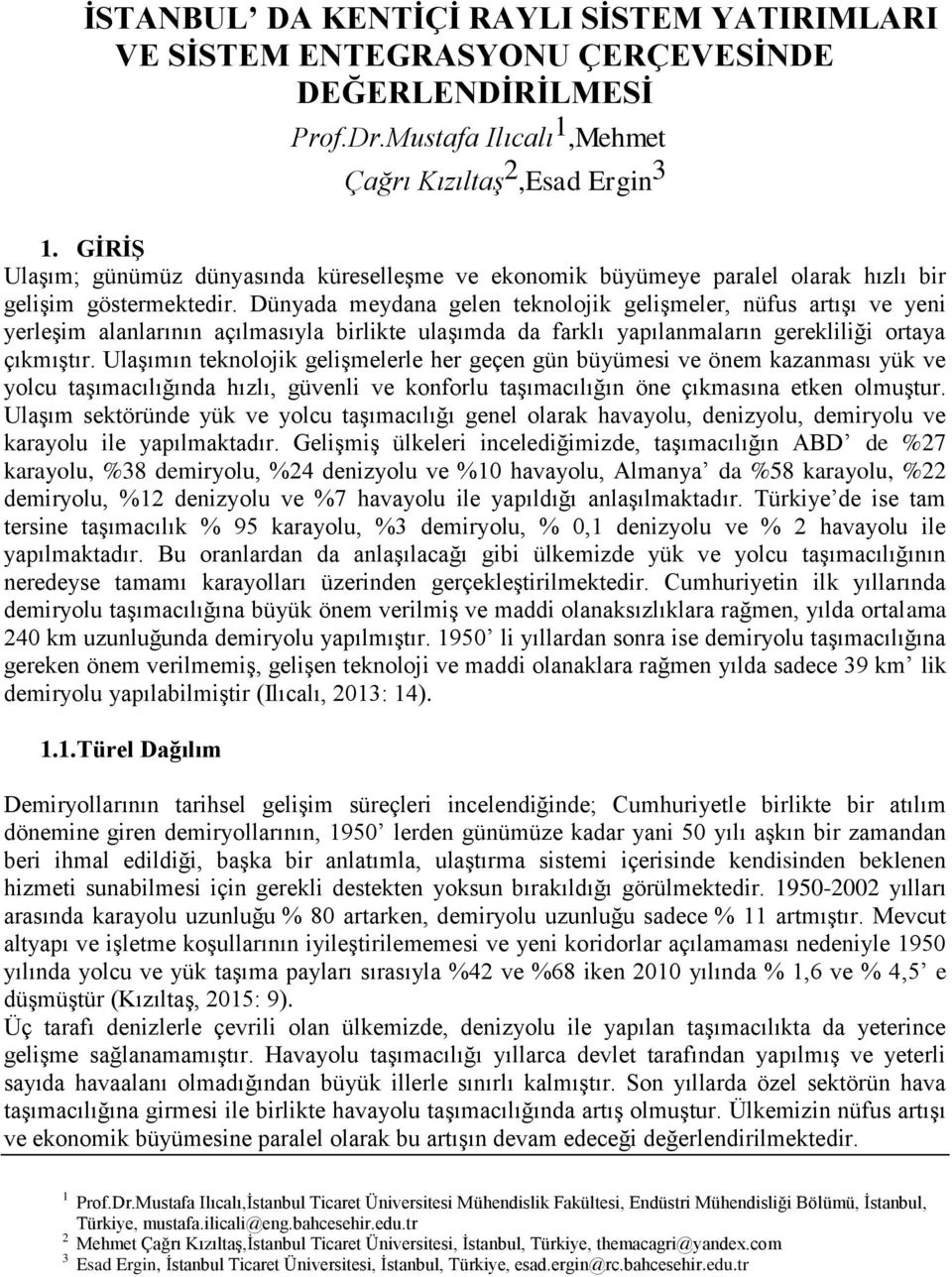 Dünyada meydana gelen teknolojik gelişmeler, nüfus artışı ve yeni yerleşim alanlarının açılmasıyla birlikte ulaşımda da farklı yapılanmaların gerekliliği ortaya çıkmıştır.