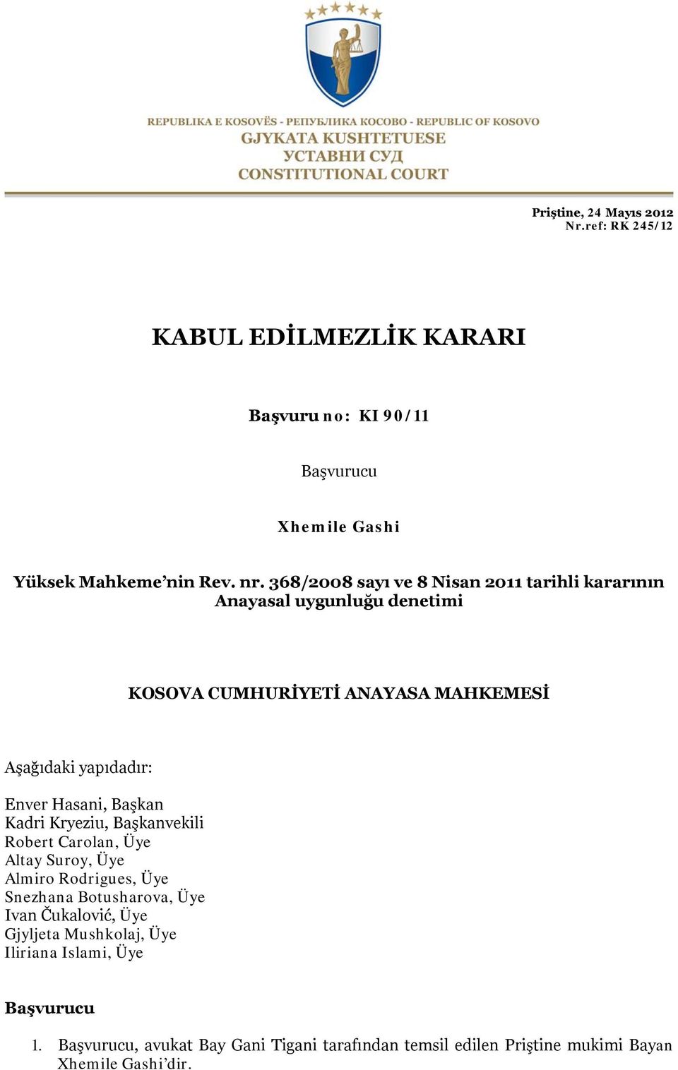 Hasani, Başkan Kadri Kryeziu, Başkanvekili Robert Carolan, Üye Altay Suroy, Üye Almiro Rodrigues, Üye Snezhana Botusharova, Üye Ivan Čukalović,