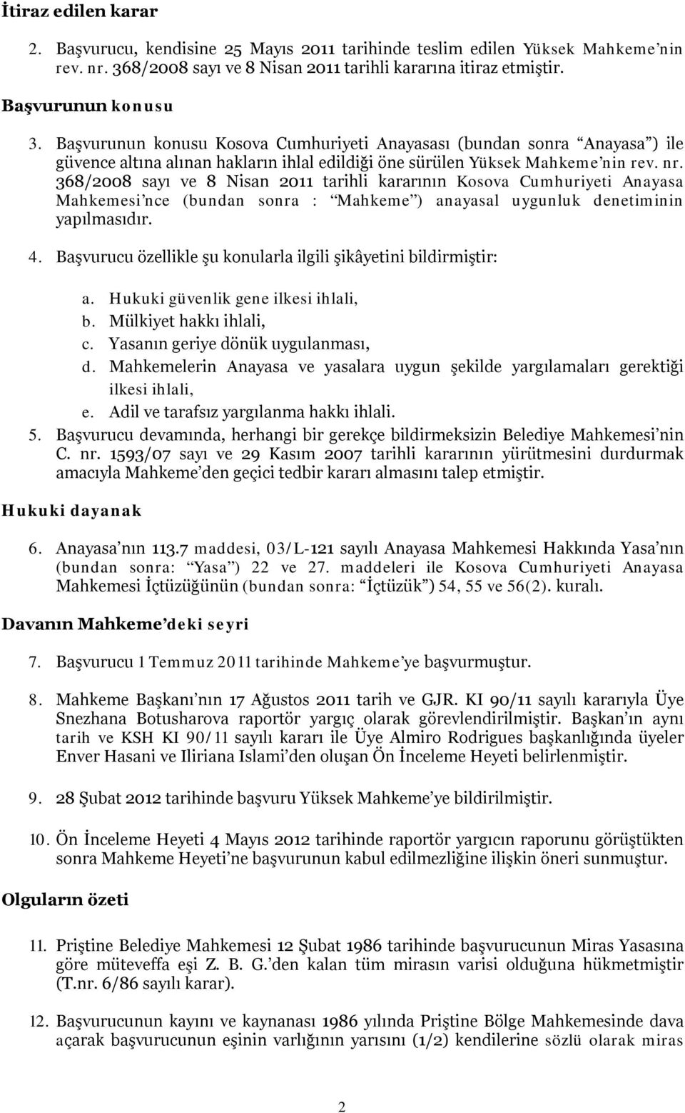 368/2008 sayı ve 8 Nisan 2011 tarihli kararının Kosova Cumhuriyeti Anayasa Mahkemesi nce (bundan sonra : Mahkeme ) anayasal uygunluk denetiminin yapılmasıdır. 4.