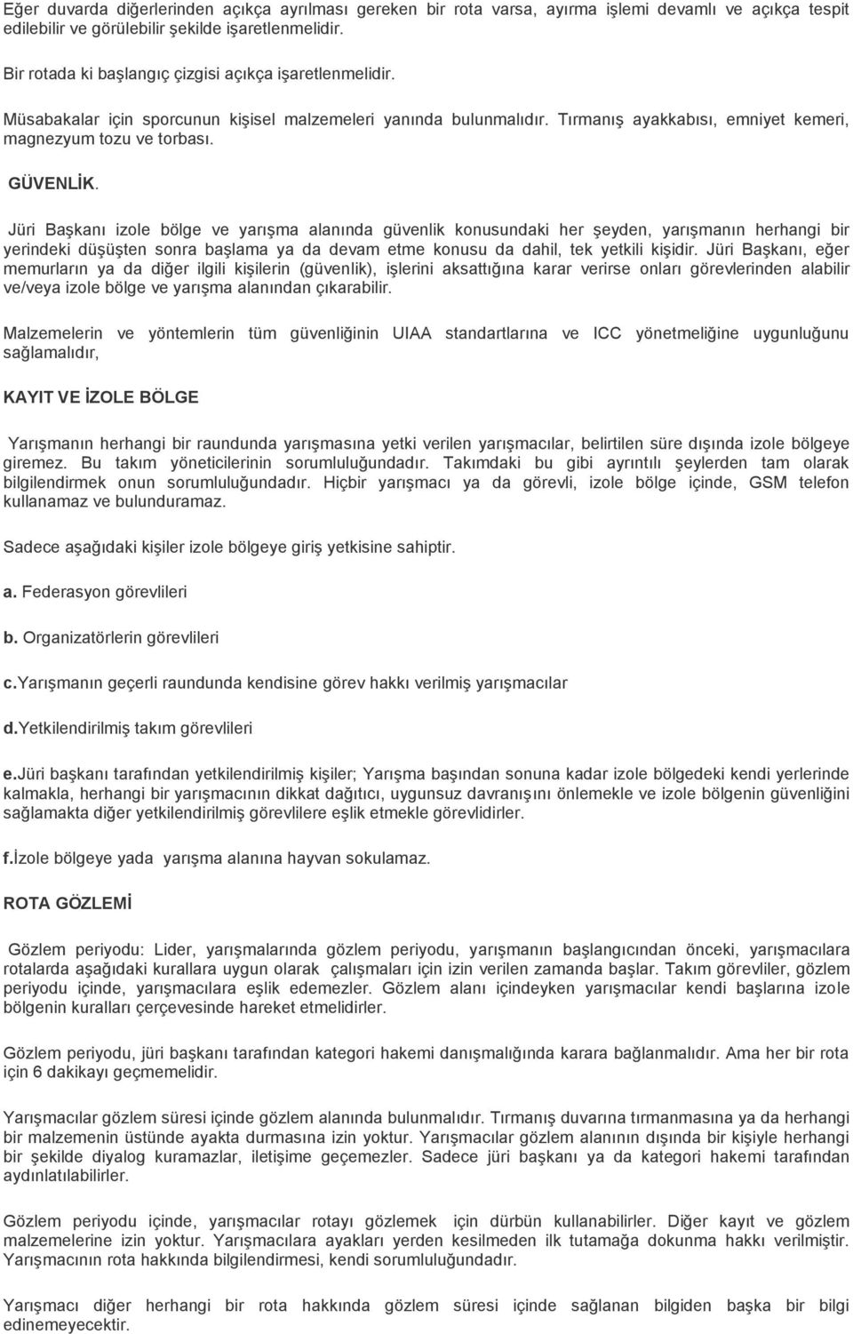 Jüri Başkanı izole bölge ve yarışma alanında güvenlik konusundaki her şeyden, yarışmanın herhangi bir yerindeki düşüşten sonra başlama ya da devam etme konusu da dahil, tek yetkili kişidir.