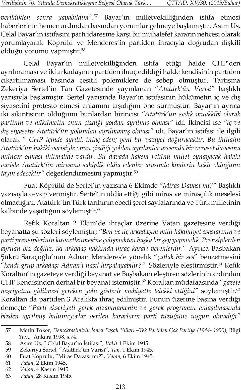 Asım Us, Celal Bayar ın istifasını parti idaresine karşı bir muhalefet kararın neticesi olarak yorumlayarak Köprülü ve Menderes in partiden ihracıyla doğrudan ilişkili olduğu yorumu yapmıştır.