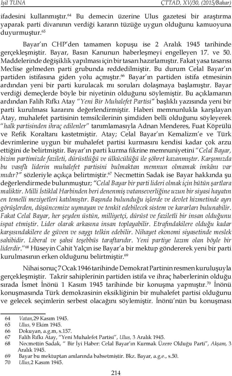 Fakat yasa tasarısı Meclise gelmeden parti grubunda reddedilmiştir. Bu durum Celal Bayar ın partiden istifasına giden yolu açmıştır.