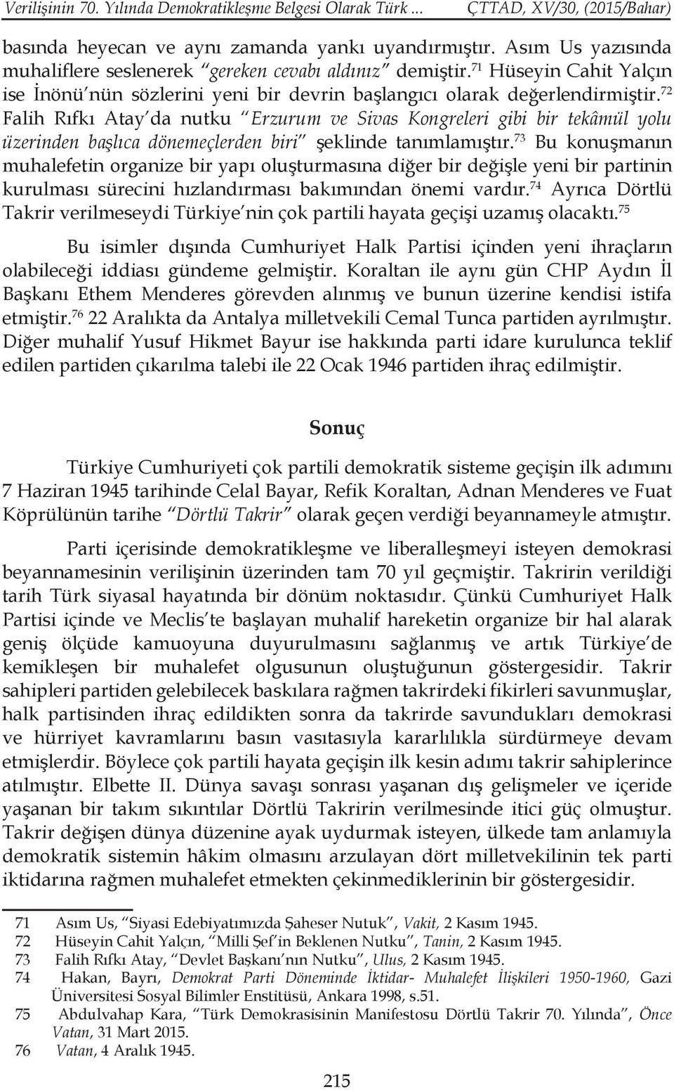 72 Falih Rıfkı Atay da nutku Erzurum ve Sivas Kongreleri gibi bir tekâmül yolu üzerinden başlıca dönemeçlerden biri şeklinde tanımlamıştır.