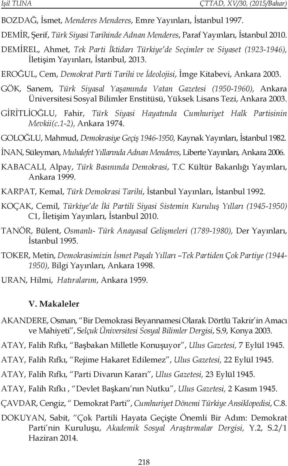GÖK, Sanem, Türk Siyasal Yaşamında Vatan Gazetesi (1950-1960), Ankara Üniversitesi Sosyal Bilimler Enstitüsü, Yüksek Lisans Tezi, Ankara 2003.