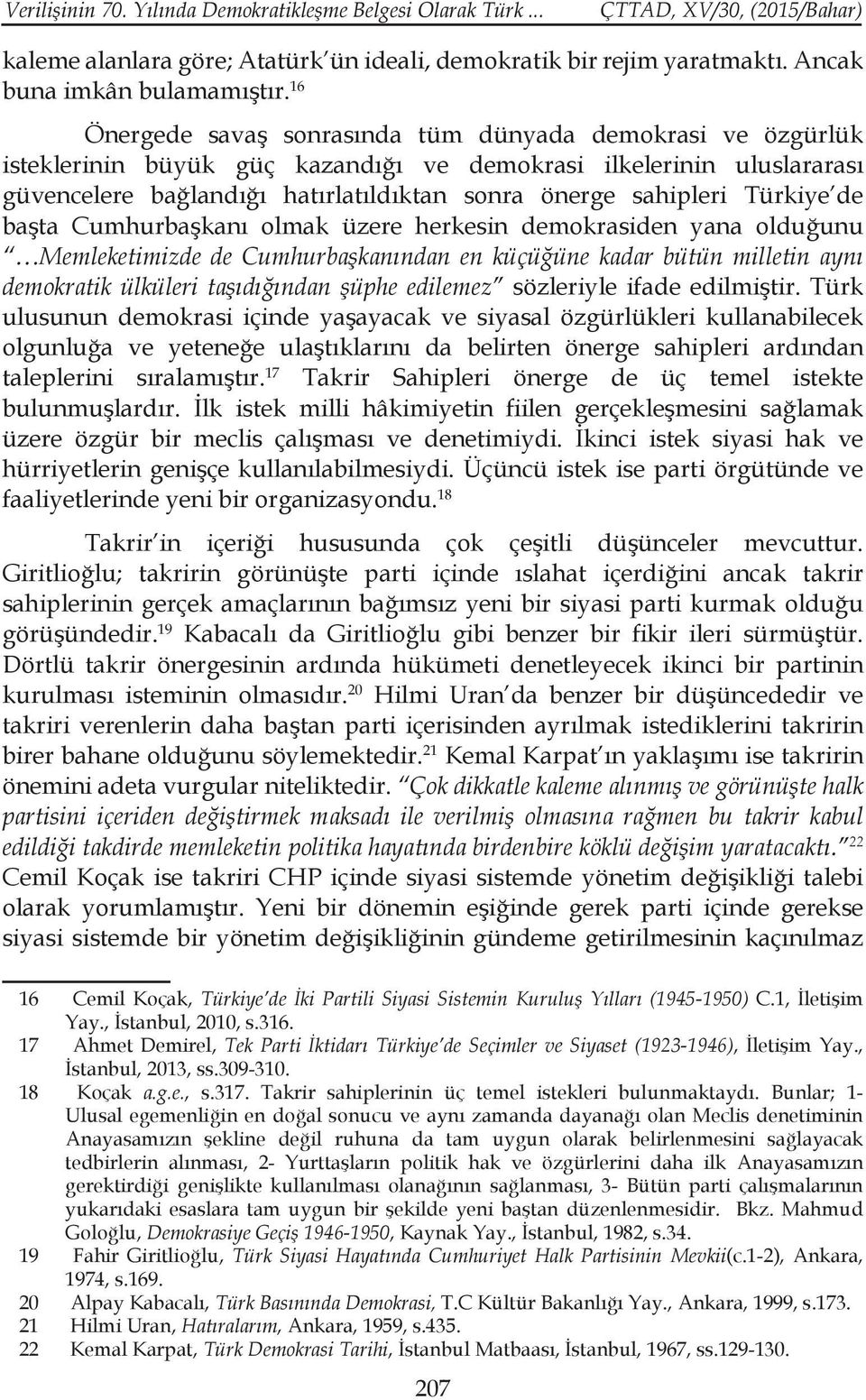 Türkiye de başta Cumhurbaşkanı olmak üzere herkesin demokrasiden yana olduğunu Memleketimizde de Cumhurbaşkanından en küçüğüne kadar bütün milletin aynı demokratik ülküleri taşıdığından şüphe