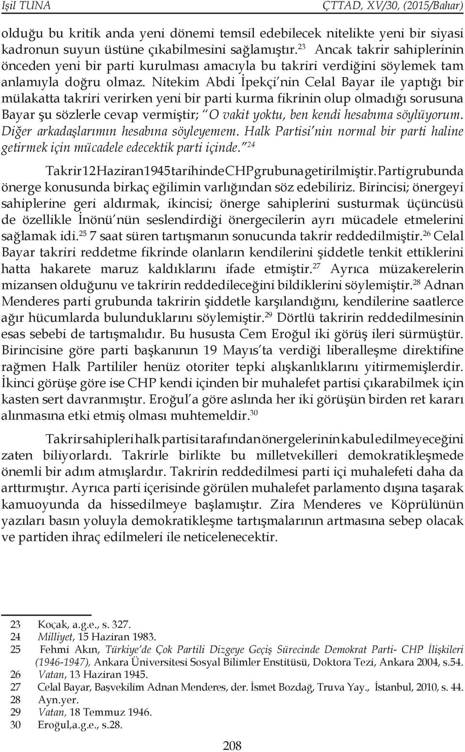 Nitekim Abdi İpekçi nin Celal Bayar ile yaptığı bir mülakatta takriri verirken yeni bir parti kurma fikrinin olup olmadığı sorusuna Bayar şu sözlerle cevap vermiştir; O vakit yoktu, ben kendi