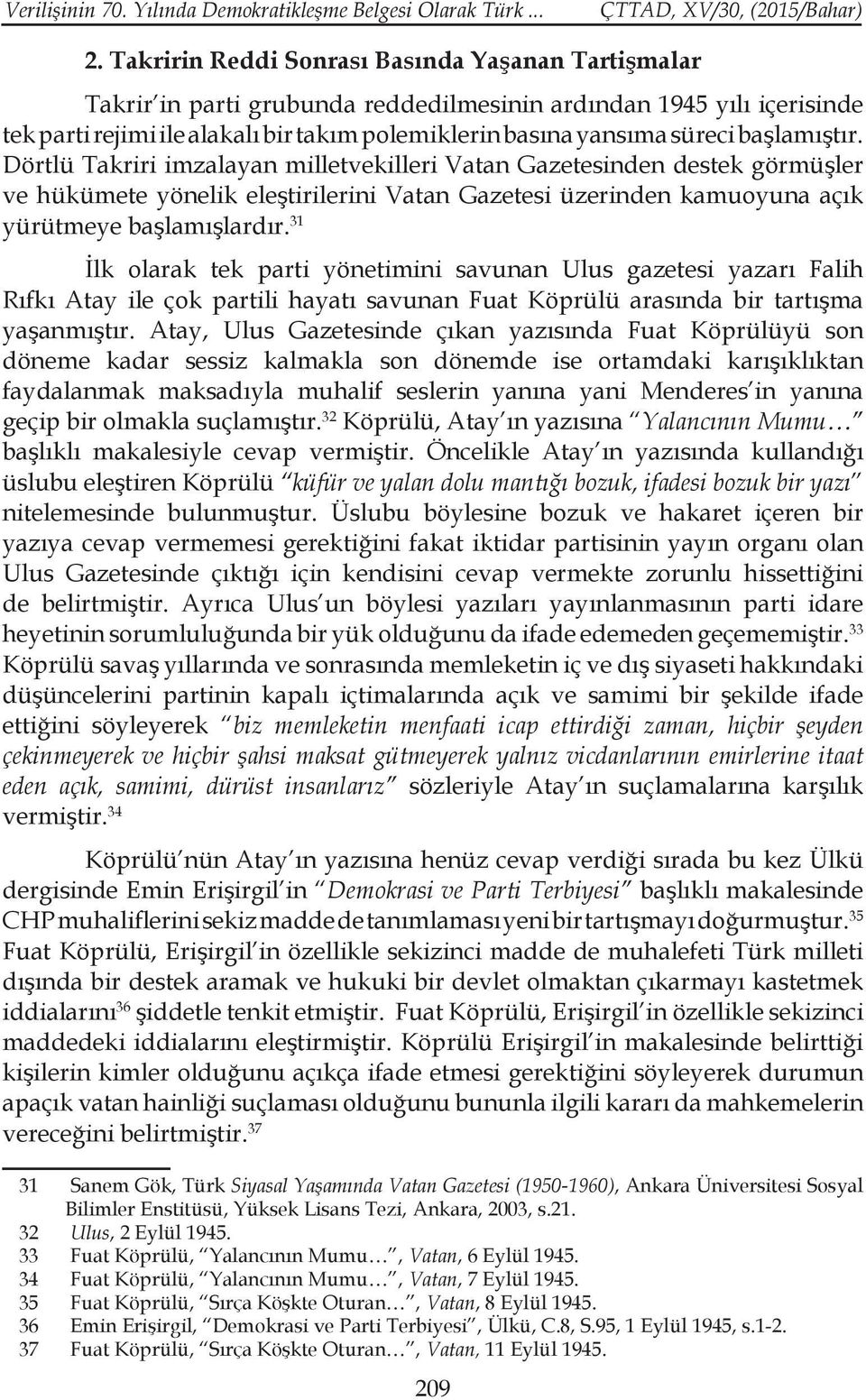 başlamıştır. Dörtlü Takriri imzalayan milletvekilleri Vatan Gazetesinden destek görmüşler ve hükümete yönelik eleştirilerini Vatan Gazetesi üzerinden kamuoyuna açık yürütmeye başlamışlardır.