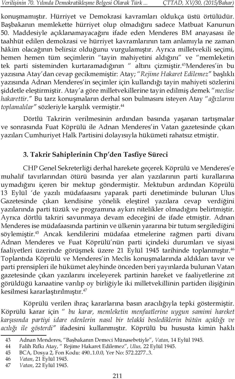 Maddesiyle açıklanamayacağını ifade eden Menderes BM anayasası ile taahhüt edilen demokrasi ve hürriyet kavramlarının tam anlamıyla ne zaman hâkim olacağının belirsiz olduğunu vurgulamıştır.