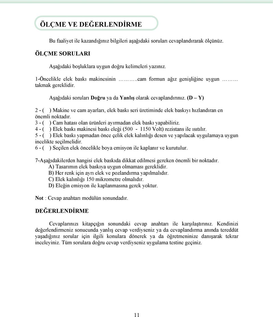 (D Y) 2 - ( ) Makine ve cam ayarları, elek baskı seri üretiminde elek baskıyı hızlandıran en önemli noktadır. 3 - ( ) Cam hatası olan ürünleri ayırmadan elek baskı yapabiliriz.