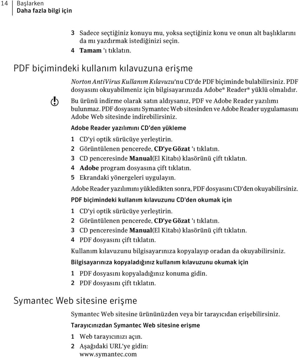 Bu ürünü indirme olarak satın aldıysanız, PDF ve Adobe Reader yazılımı bulunmaz. PDF dosyasını Symantec Web sitesinden ve Adobe Reader uygulamasını Adobe Web sitesinde indirebilirsiniz.