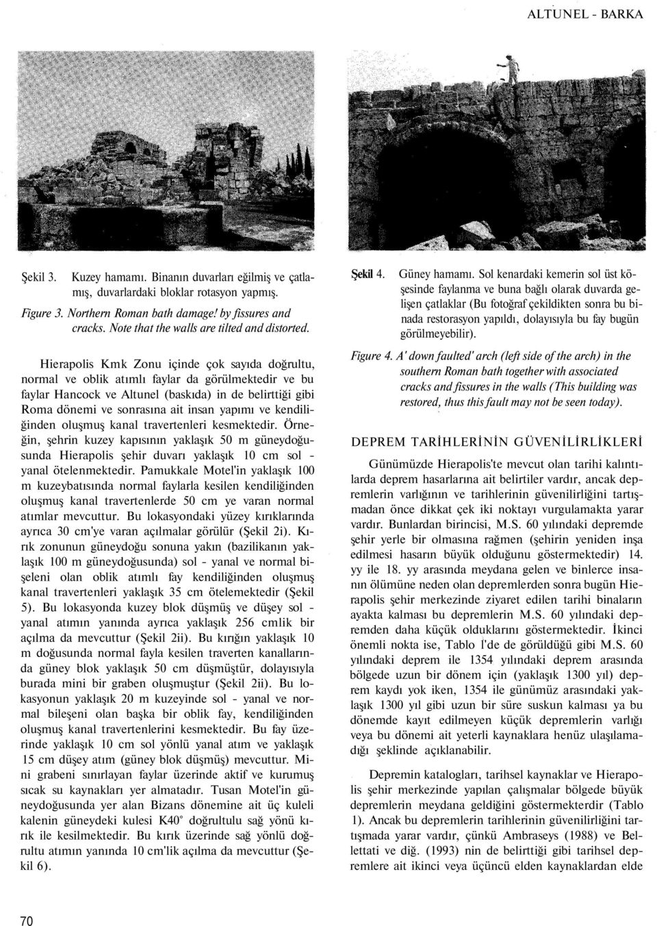 Hierapolis Kmk Zonu içinde çok sayıda doğrultu, normal ve oblik atımlı faylar da görülmektedir ve bu faylar Hancock ve Altunel (baskıda) in de belirttiği gibi Roma dönemi ve sonrasına ait insan