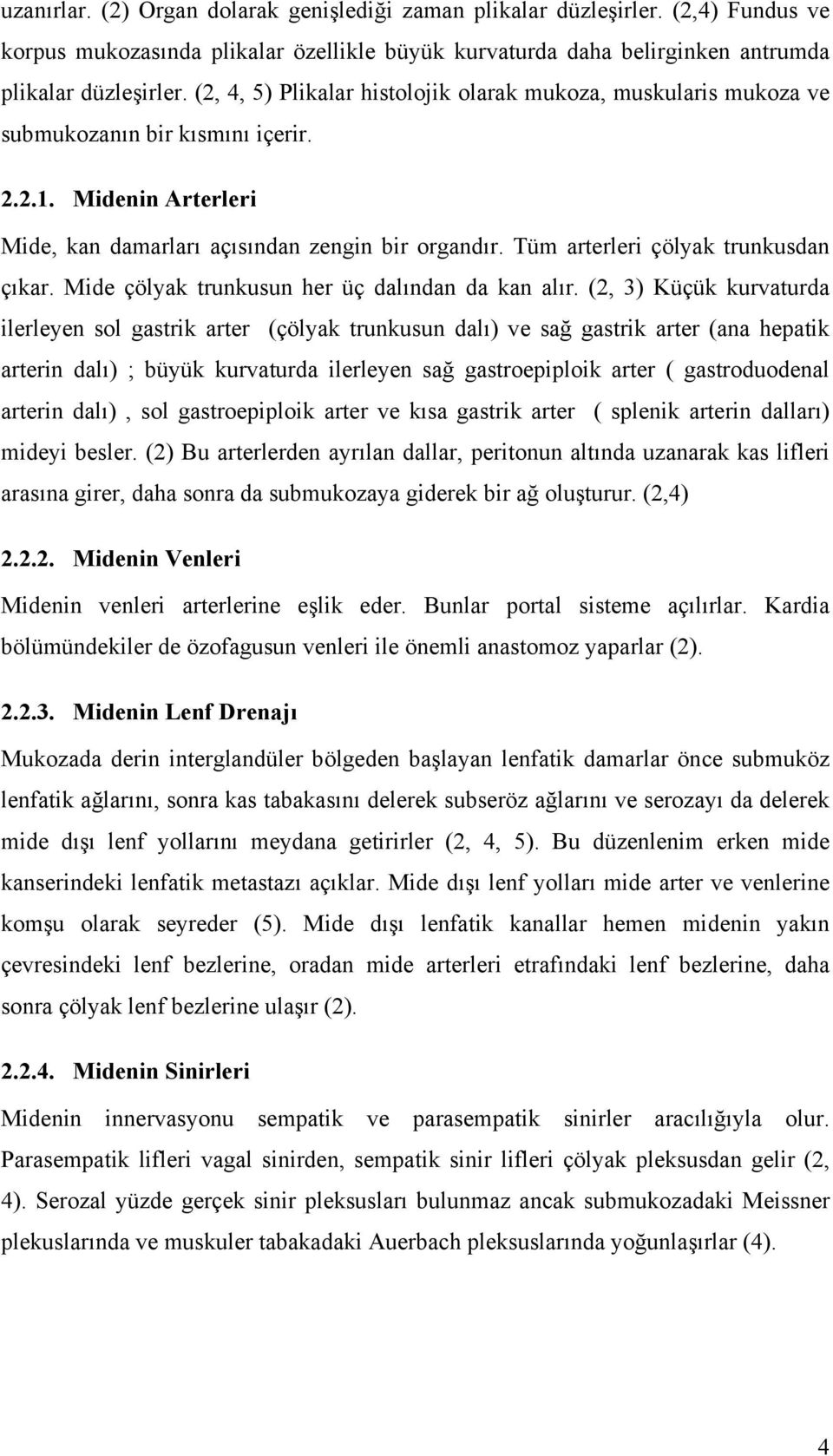 Tüm arterleri çölyak trunkusdan çıkar. Mide çölyak trunkusun her üç dalından da kan alır.