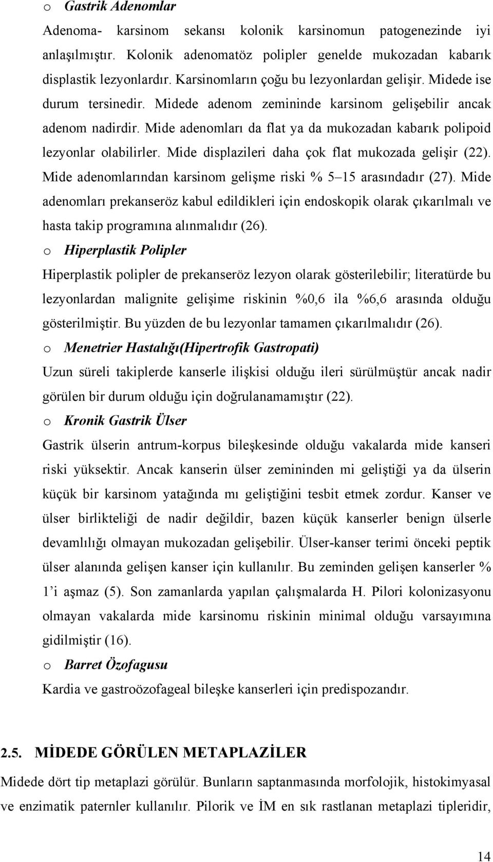 Mide adenomları da flat ya da mukozadan kabarık polipoid lezyonlar olabilirler. Mide displazileri daha çok flat mukozada gelişir (22).