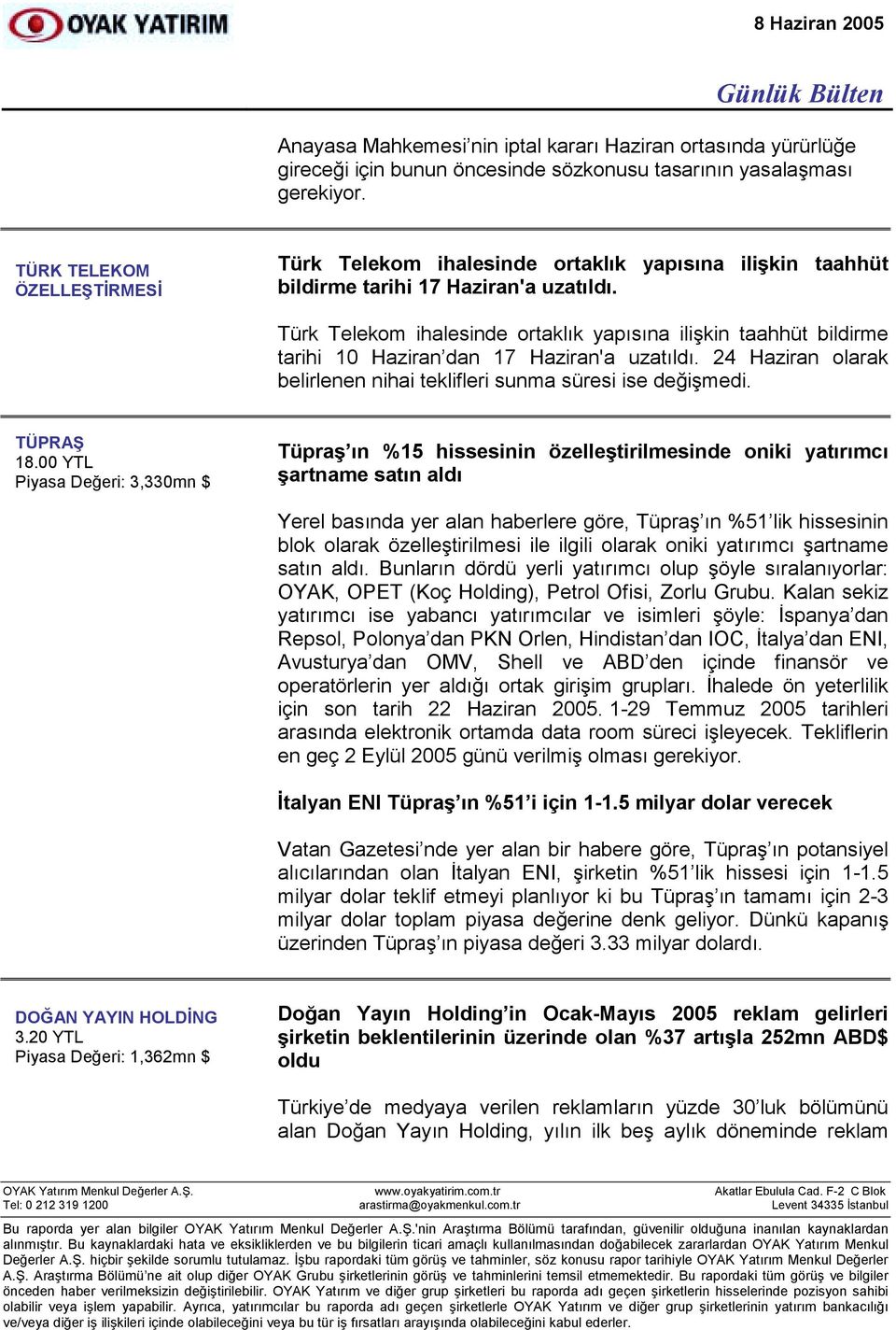 Türk Telekom ihalesinde ortaklõk yapõsõna ilişkin taahhüt bildirme tarihi 10 Haziran dan 17 Haziran'a uzatõldõ. 24 Haziran olarak belirlenen nihai teklifleri sunma süresi ise değişmedi. TÜPRAŞ 18.