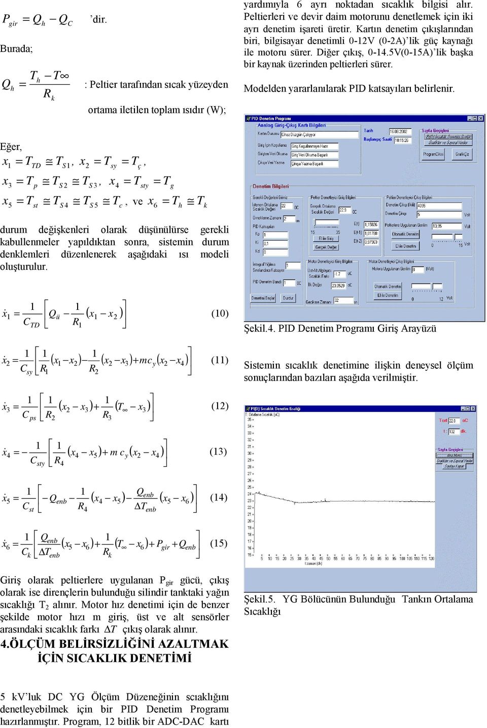 5V(0-5A) lik başka bir kanak üzerinden peltierleri sürer. Modelden ararlanılarak PID katsaıları belirlenir.