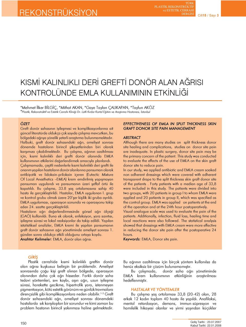 Lütfi Kırdar Kartal Eğitim ve Araştırma Hastanesi, İstanbul Özet Greft donör sahasının iyileşmesi ve komplikasyonlarına ait güncel literatürde oldukça çok sayıda çalışma mevcutken, bu bölgedeki