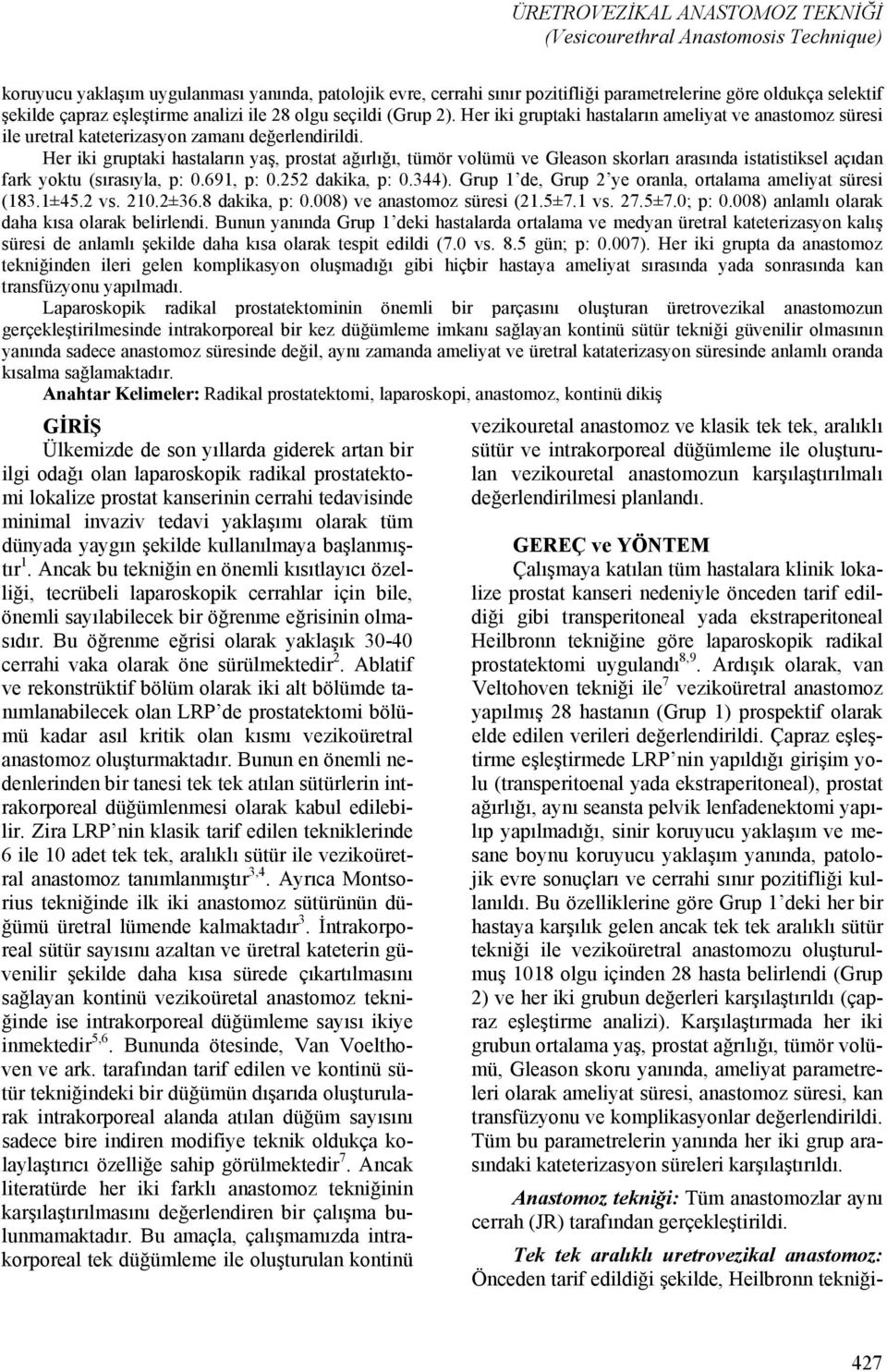 Her iki gruptaki hastaların yaş, prostat ağırlığı, tümör volümü ve Gleason skorları arasında istatistiksel açıdan fark yoktu (sırasıyla, p: 0.691, p: 0.252 dakika, p: 0.344).