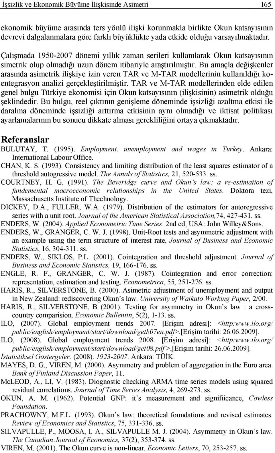 Bu aaçla değşenler arasında aser lşe zn veren TAR ve M-TAR odellernn ullanıldığı oenegrason analz gerçeleşrlşr.