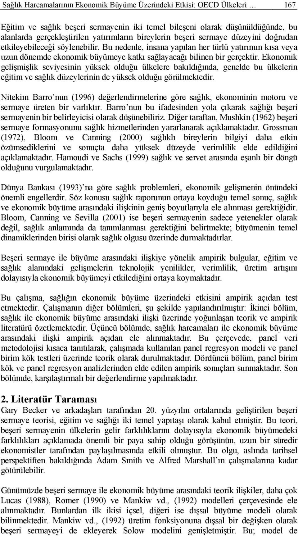 Eono gelşşl sevesnn üse olduğu ülelere baıldığında genelde bu ülelern eğ ve sağlı düzelernn de üse olduğu görüleedr. Ne Barro nun 996 değerlendrelerne göre sağlı eononn ooru ve serae üreen br varlıır.