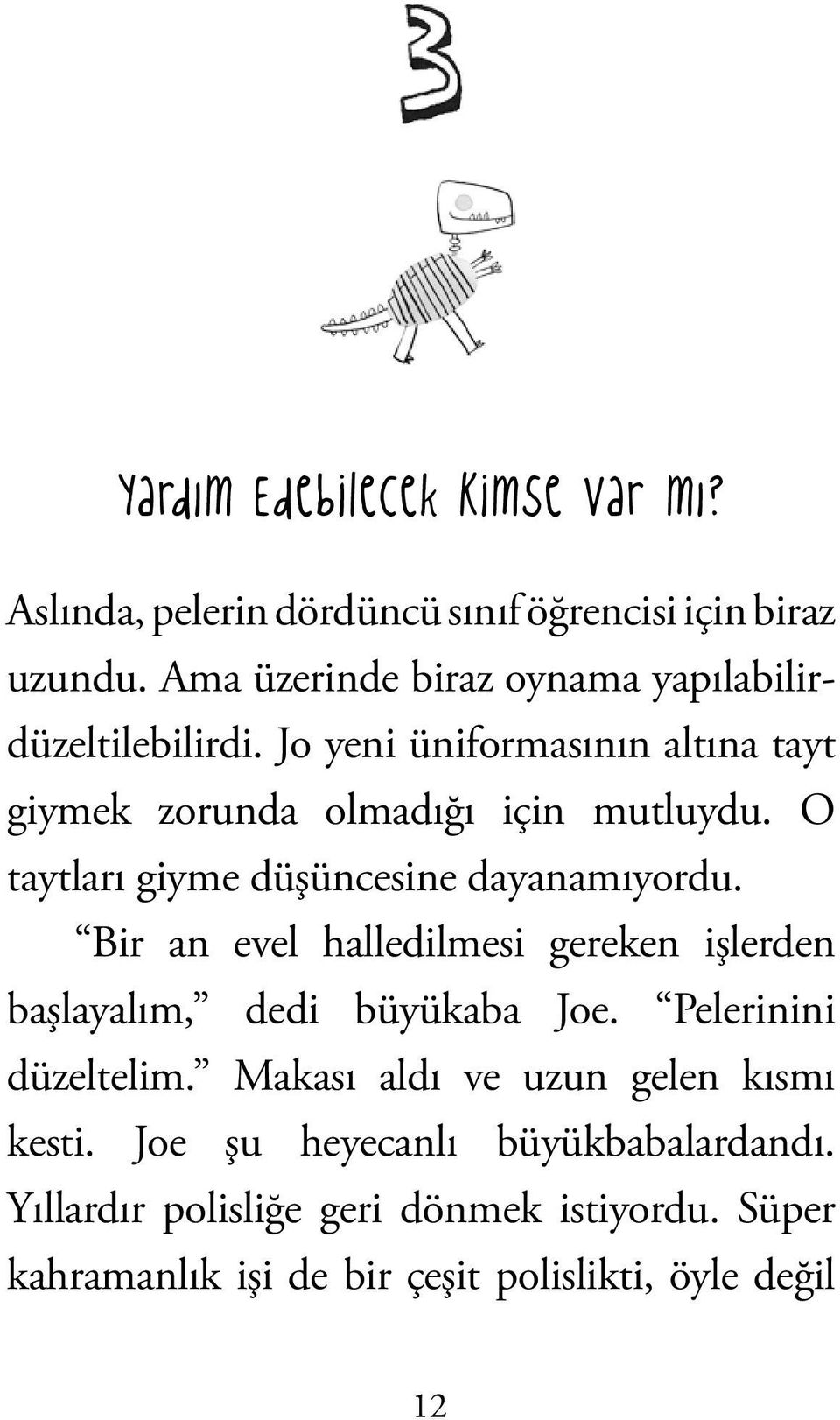 O taytları giyme düşüncesine dayanamıyordu. Bir an evel halledilmesi gereken işlerden başlayalım, dedi büyükaba Joe.