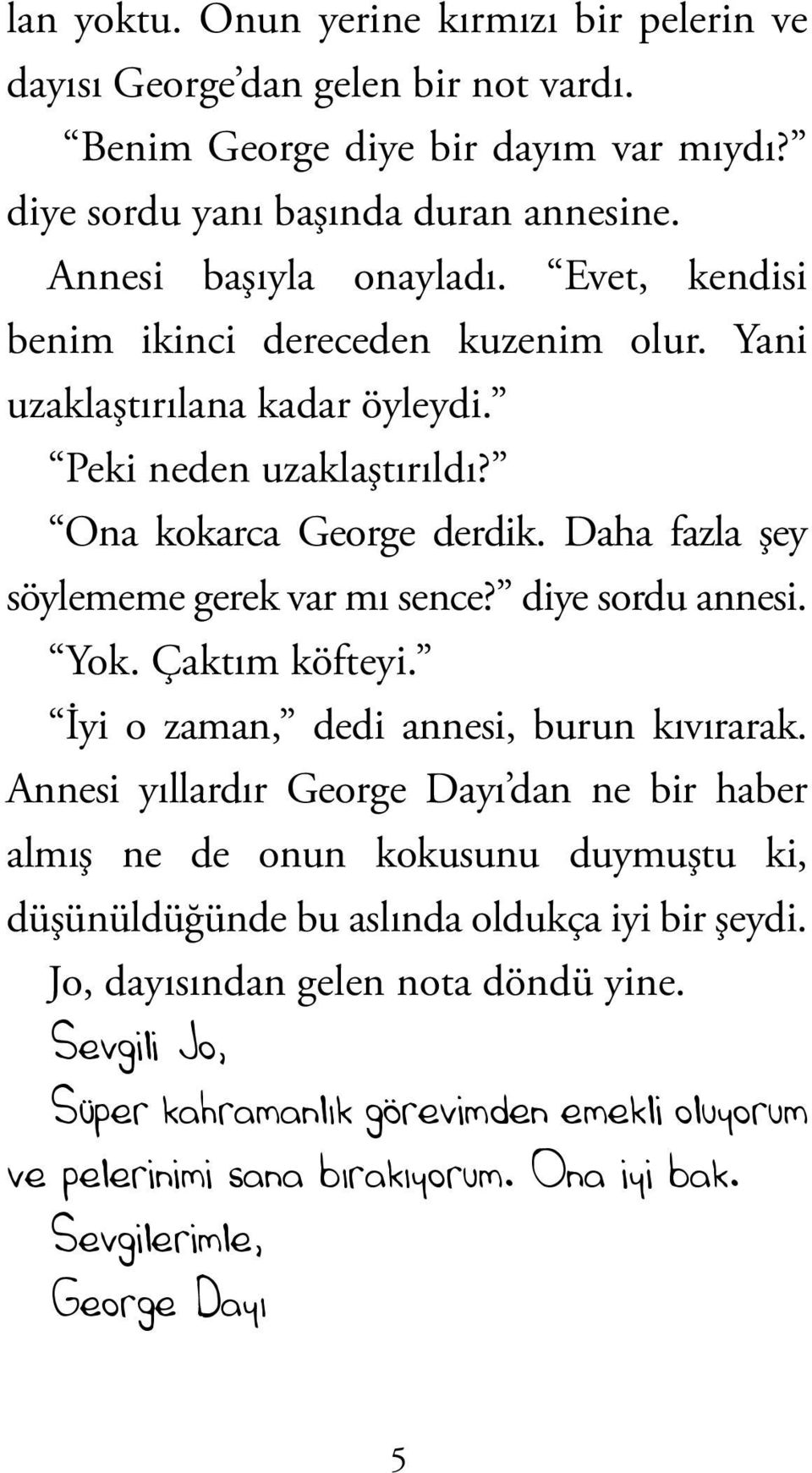 diye sordu annesi. Yok. Çaktım köfteyi. İyi o zaman, dedi annesi, burun kıvırarak.