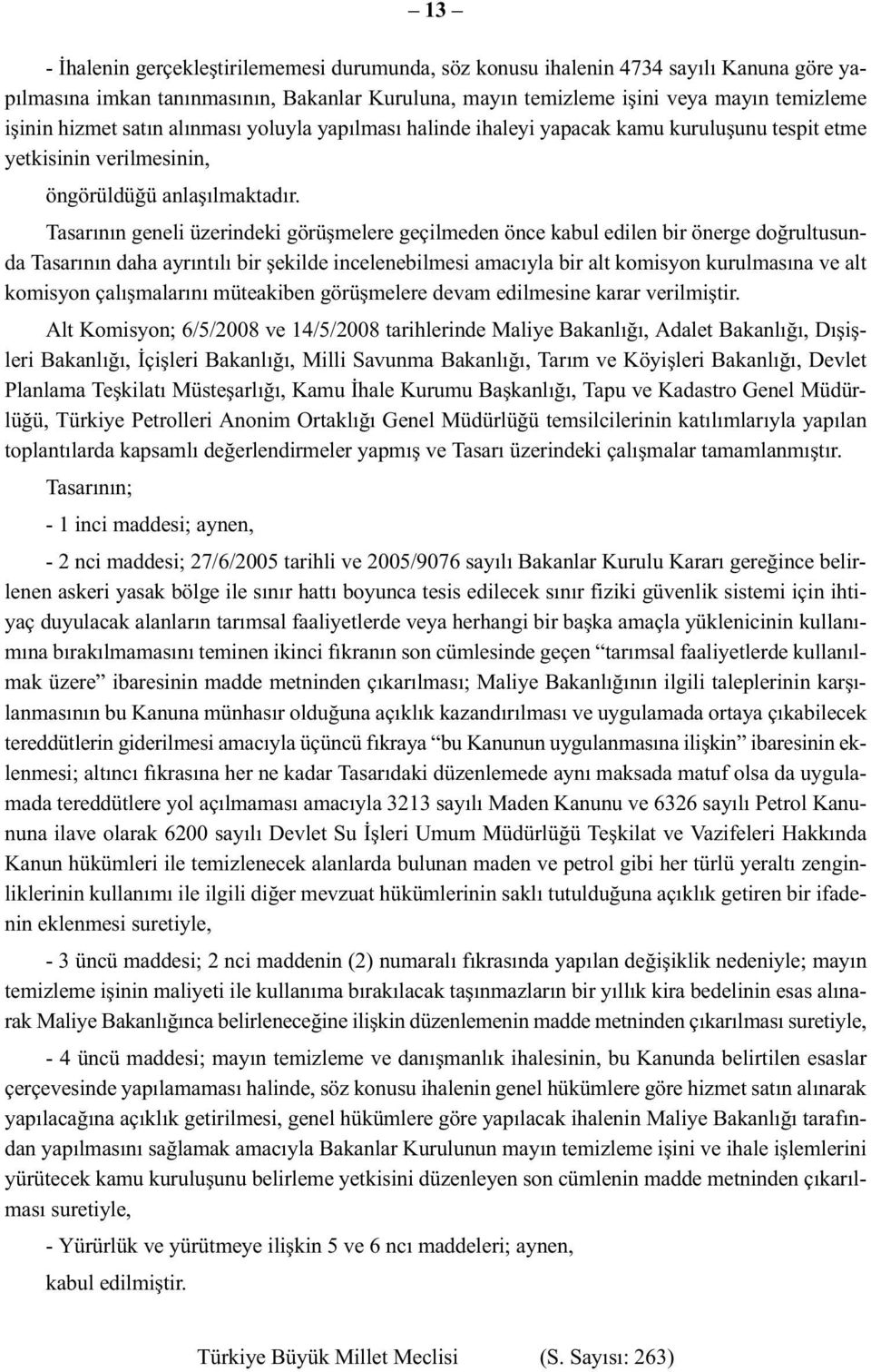 Tasarının geneli üzerindeki görüşmelere geçilmeden önce kabul edilen bir önerge doğrultusunda Tasarının daha ayrıntılı bir şekilde incelenebilmesi amacıyla bir alt komisyon kurulmasına ve alt