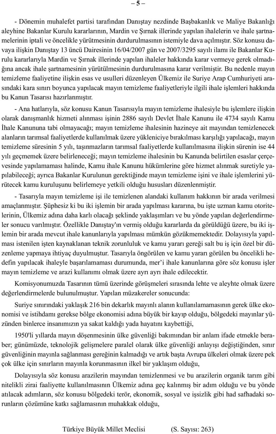 Söz konusu davaya ilişkin Danıştay 13 üncü Dairesinin 16/04/2007 gün ve 2007/3295 sayılı ilamı ile Bakanlar Kurulu kararlarıyla Mardin ve Şırnak illerinde yapılan ihaleler hakkında karar vermeye