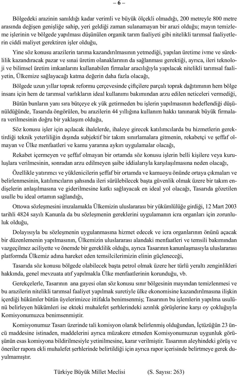 yetmediği, yapılan üretime ivme ve süreklilik kazandıracak pazar ve sınai üretim olanaklarının da sağlanması gerektiği, ayrıca, ileri teknoloji ve bilimsel üretim imkanlarını kullanabilen firmalar