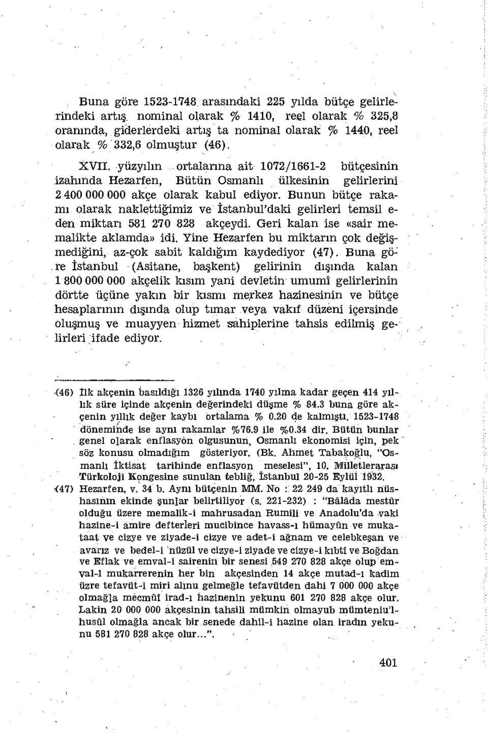 Bunun bütçe rakamı olarak naklettiğimiz ve İstanbul'daki gelirleri temsil e den miktarı 581 270 828 akçeydi. Geri kalan ise «sair memalikte aklamda» idi.