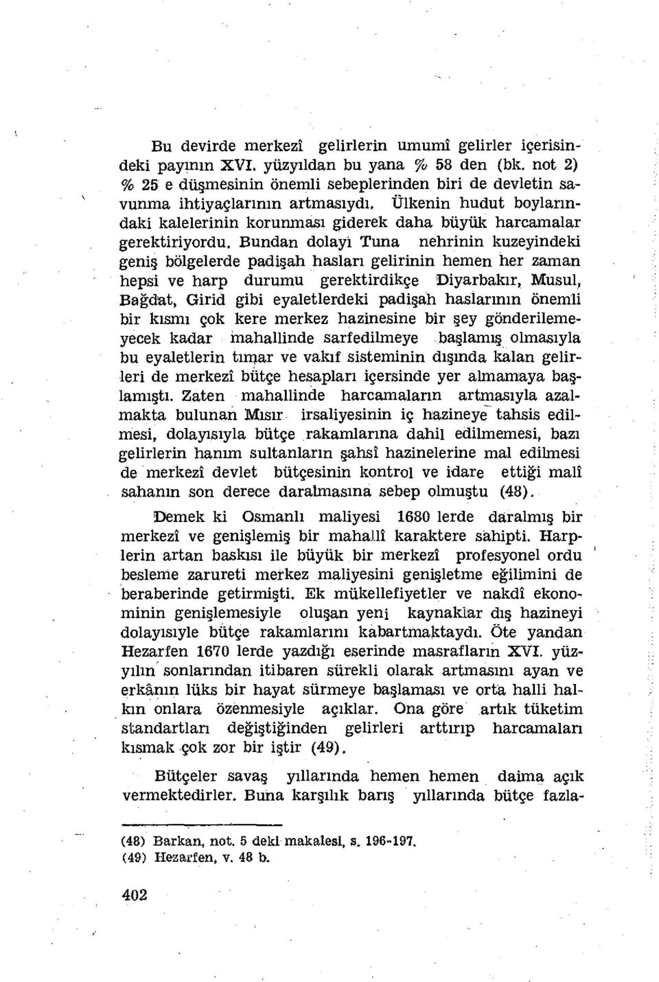 Bundan dolayı Tuna nehrinin kuzeyindeki geniş bölgelerde padişah hasları gelirinin hemen her zaman hepsi ve harp durumu gerektirdikçe Diyarbakır, Musul, Bağdat, Girid gibi eyaletlerdeki padişah