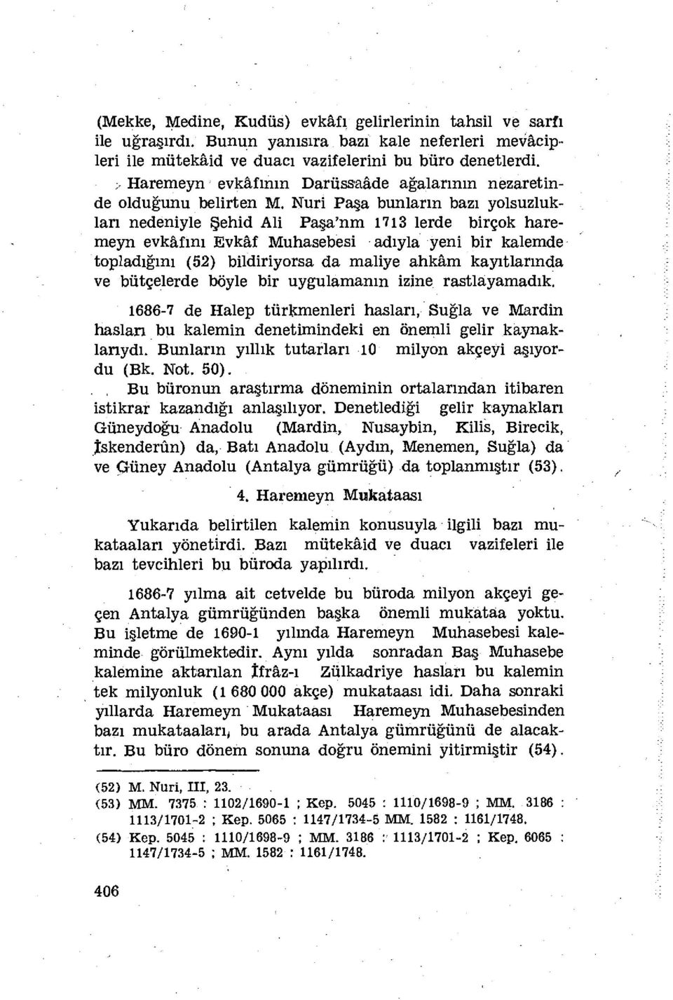 Nuri Paşa bunların bazı yolsuzlukları nedeniyle Şehid Ali Paşa'nm 1713 lerde birçok hare meyn evkafını Evkâf Muhasebesi adıyla yeni bir kalemde topladığını (52) bildiriyorsa da maliye ahkâm