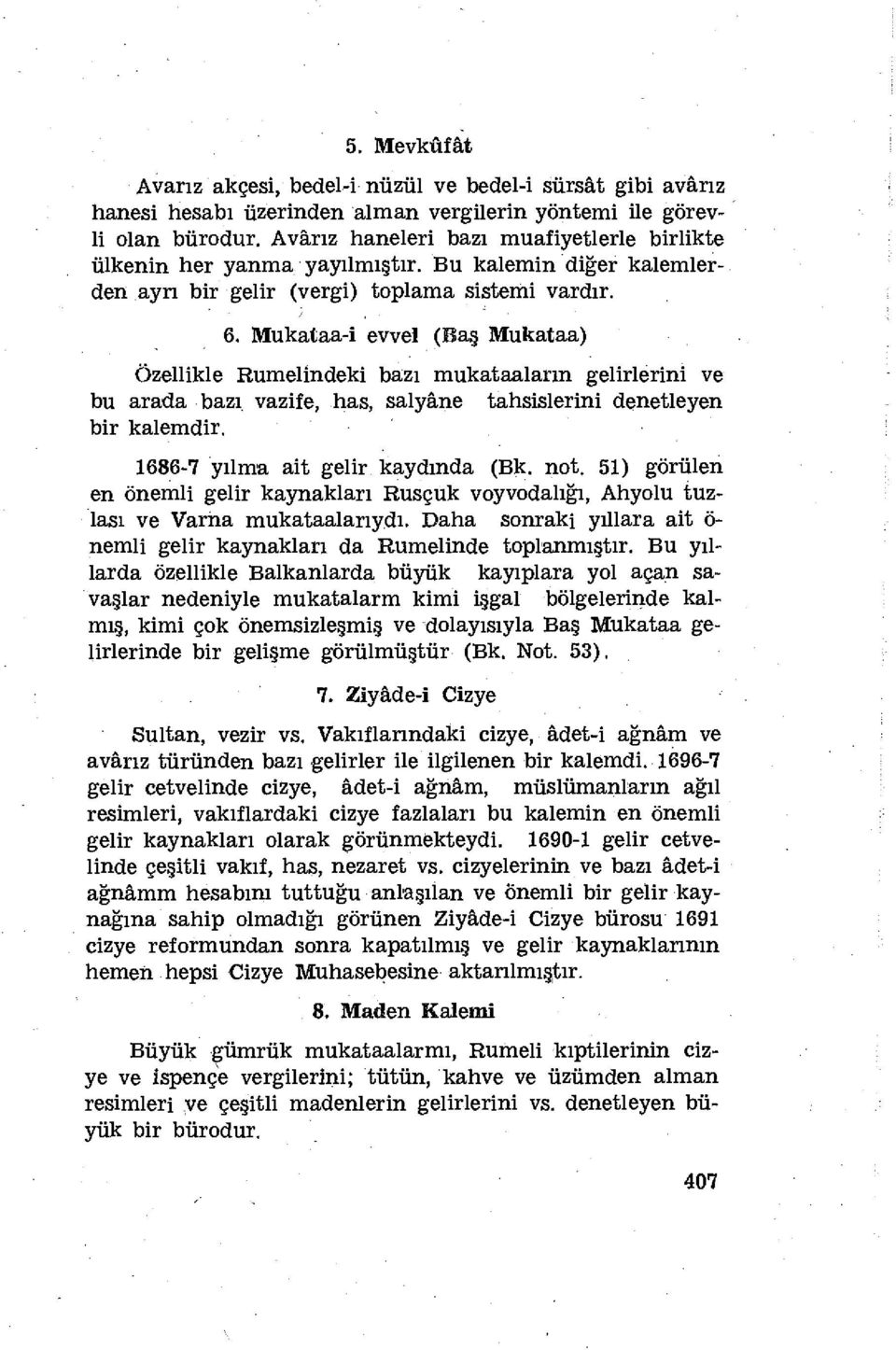 Mukataa-i evvel (Baş Mukataa) Özellikle Rumelindeki bazı mukataalann gelirlerini ve bu arada bazı vazife, has, salyâne tahsislerini denetleyen bir kalemdir. 1686-7 yılma ait gelir kaydında (Bk. not.